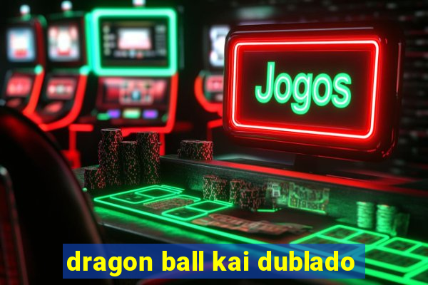 dragon ball kai dublado